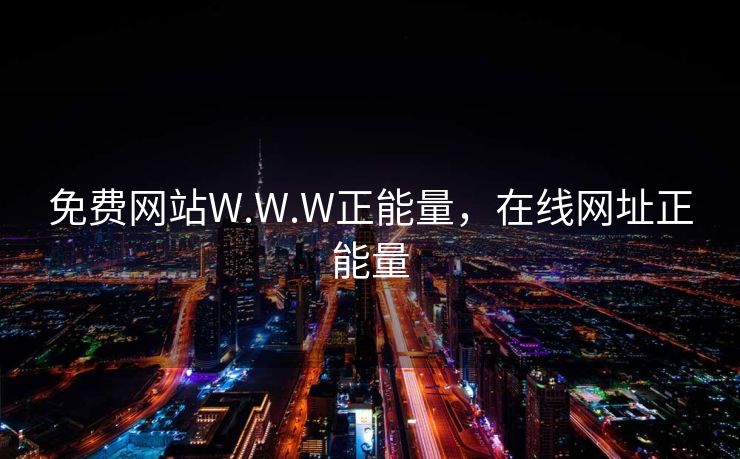 免费网站W.W.W正能量,在线网址正能量 免费网站W.W.W正能量,在线网址正能量