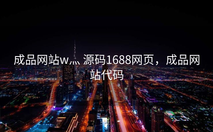 成品网站w灬 源码1688网页，成品网站代码